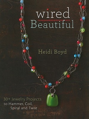 Wired Beautiful: 30+ projects to hammer, coil, spiral and twist (Paperback)