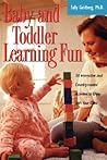 Baby And Toddler Learning Fun: 50 Interactive And Developmental Activities To Enjoy With Your Child