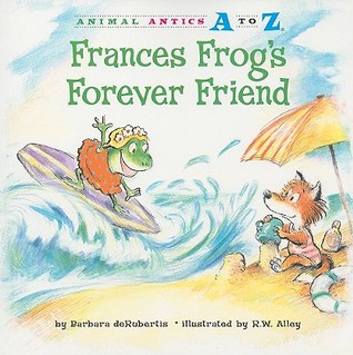 Frances Frog's Forever Friend (Animal Antics A to Z)