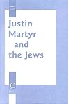 Justin Martyr and the Jews (Jewish and Christian Perspectives Series, 5) Justin Martyr and the Jews (Jewish and Christian Perspectives Series, 5)