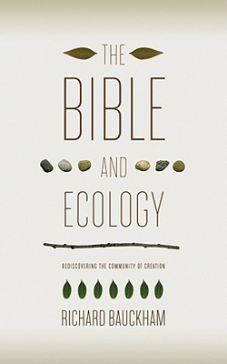 The Bible and Ecology: Rediscovering the Community of Creation (Sarum Theological Lectures)
