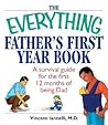 The Everything Father's First Year Book: A Survival Guide For The First 12 Months Of Being A Dad