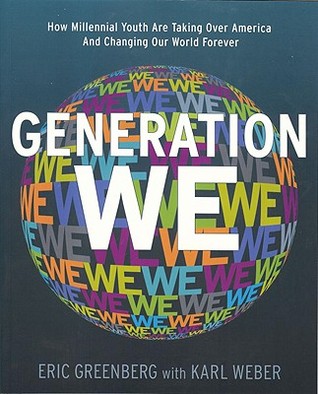 Generation We: How Millennial Youth are Taking Over America And Changing Our World Forever