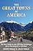 The Great Towns of America: All New Guide to the 100 Best Getaways for a Vacation or a Lifetime