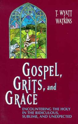 Gospel, Grits, and Grace: Encountering the Holy in the Ridiculous, Sublime, and Unexpected (Paperback)
