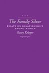 The Family Silver: Essays on Relationships among Women The Family Silver: Essays on Relationships among Women