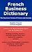 French Business Dictionary: The Business Terms of France and Canada, French-English, English-French