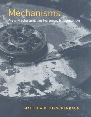 Mechanisms: New Media and the Forensic Imagination (Hardcover)