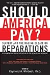Should America Pay?: Slavery and the Raging Debate on Reparations – The Comprehensive Collection of Seminal Essays and Documents