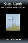 Causal Models: How People Think about the World and Its Alternatives