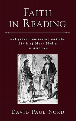 Faith in Reading: Religious Publishing and the Birth of Mass Media in America (Religion in America)