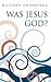 Was Jesus God?