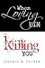 When Loving Him Is Killing You: Journey to Wholeness