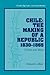 Chile: The Making of a Republic, 1830–1865: Politics and Ideas (Cambridge Latin American Studies, Series Number 89)