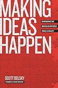 Making Ideas Happen: Overcoming the Obstacles Between Vision and Reality 