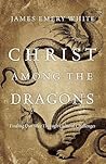 Christ Among the Dragons: Finding Our Way Through Cultural Challenges