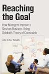Reaching the Goal: How Managers Improve a Services Business Using Goldratt's Theory of Constraints Reaching the Goal: How Managers Improve a Services Business Using Goldratt's Theory of Constraints