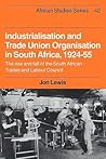Industrialisation and Trade Union Organization in South Africa, 1924–1955: The Rise and Fall of the South African Trades and Labour Council (African Studies, Series Number 42)