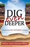 Dig Even Deeper: Unearthing Old Testament Treasure (Dig Deeper) Dig Even Deeper: Unearthing Old Testament Treasure (Dig Deeper)