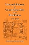 Lists and Returns of Connecticut Men in the Revolution, 1775-1783 (Heritage Classic)