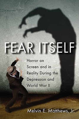 Fear Itself: Horror on Screen and in Reality During the Depression and World War II (Paperback)