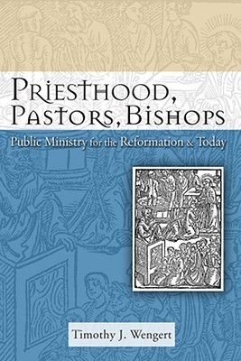 Priesthood, Pastors, Bishops: Public Ministry for the Reformation & Today (Lutheran Reformation 500)