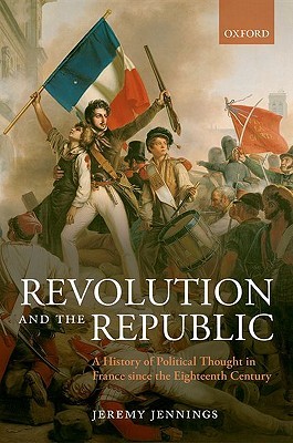 Revolution and the Republic: A History of Political Thought in France since the Eighteenth-Century (Hardcover)