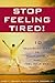 Stop Feeling Tired! 10 Mind-Body Steps to Fight Fatigue and Feel Your Best
