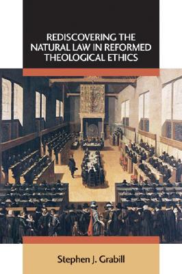 Rediscovering the Natural Law in Reformed Theological Ethics (Emory University Studies in Law and Religion (EUSLR))