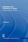 Globalizing the Prehistory of Japan: Language, Genes and Civilisation (Japanese Studies Series)