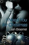 I Need You For Christmas by Leah Braemel I Need You For Christmas by Leah Braemel