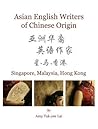 Asian English Writers of Chinese Origin: Singapore, Malaysia, Hong Kong Asian English Writers of Chinese Origin: Singapore, Malaysia, Hong Kong