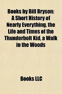 Books by Bill Bryson: A Short History of Nearly Everything, the Life and Times of the Thunderbolt Kid, a Walk in the Woods