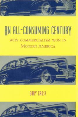 An All-Consuming Century: Why Commercialism Won in Modern America (Paperback)