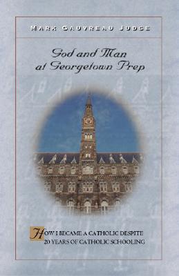God and Man at Georgetown Prep: How I Became a Catholic Despite 20 Years of Catholic Schooling (Paperback)