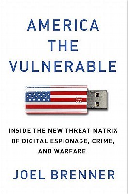 America the Vulnerable: Inside the New Threat Matrix of Digital Espionage, Crime, and Warfare (Hardcover)