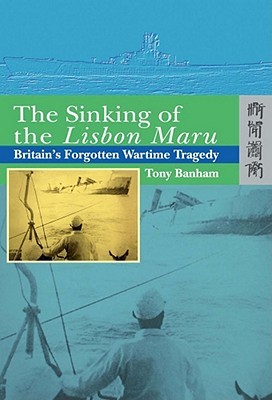 The Sinking of the Lisbon Maru: Britain’s Forgotten Wartime Tragedy (Paperback)