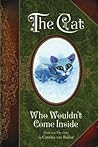 The Cat Who Wouldn't Come Inside by Cynthia von Buhler