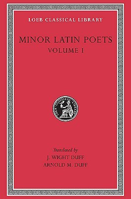 Minor Latin Poets, Volume I: Publilius Syrus. Elegies on Maecenas. Grattius. Calpurnius Siculus. Laus Pisonis. Einsiedeln Eclogues. Aetna (Hardcover)