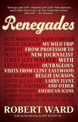 Renegades: My Wild Trip from Professor to New Journalist with Outrageous Visits from Clint Eastwood, Reggie Jackson, Larry Flynt, and other American Icons (Hardcover)