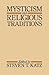Mysticism and Religious Traditions by Steven T. Katz