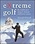 Extreme Golf: The World's Most Unusual, Fantastic And Bizarre Courses