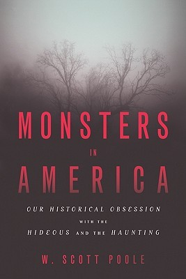Monsters in America: Our Historical Obsession with the Hideous and the Haunting (Hardcover)