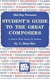 Student Guide to the Great Composers by L. Dean Bye Student Guide to the Great Composers by L. Dean Bye