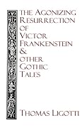 The Agonizing Resurrection of Victor Frankenstein and Other Gothic Tales