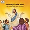 Goodbye, for Now: The Story of Jesus' Return to Heaven (God Loves Me, Bk. 45.)