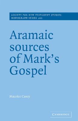 Aramaic Sources of Mark's Gospel (Society for New Testament Studies Monograph Series, Series Number 102)
