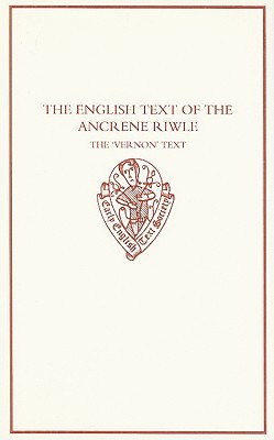 The English Text of the Ancrene Riwle: The 'Vernon' Text (Early English Text Society Original Series)
