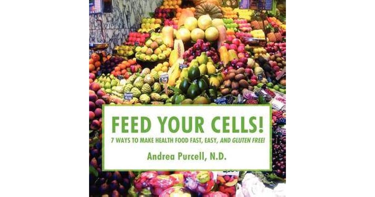 Feed Your Cells! 7 Ways to Make Health Food Fast, Easy, and Gluten Free