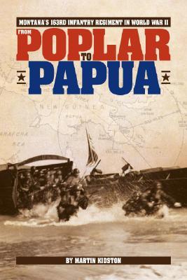 From Poplar To Papua: Montana's 163rd Infantry Regiment In The Pacific In World War Ii (Paperback)